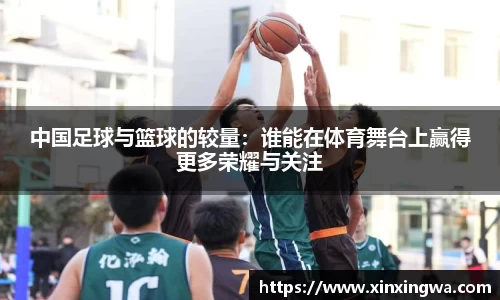 中国足球与篮球的较量：谁能在体育舞台上赢得更多荣耀与关注